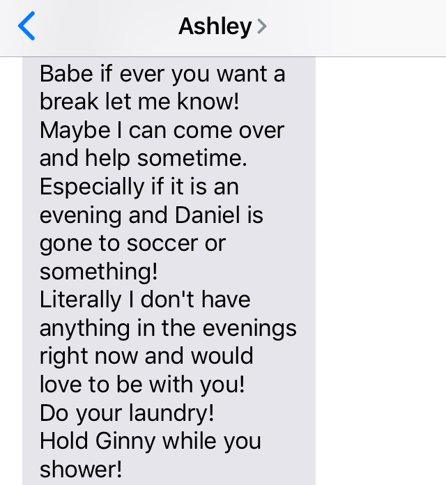 Text message reads: "Babe if ever you want a break let me know! Maybe I can come over and help sometime. Especially if it is an evening and Daniel is gone to soccer or something! Literally I don't have anything in the evenings right now and would love to be with you! Do your laundry! Hold Ginny while you shower!"